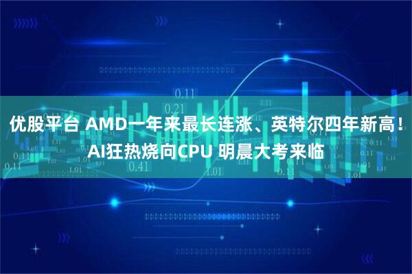 优股平台 AMD一年来最长连涨、英特尔四年新高!AI狂热烧向CPU 明晨大考来临